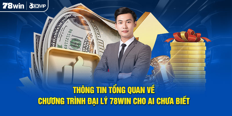 Thông tin tổng quan về chương trình đại lý 78Win cho ai chưa biết